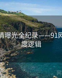 重磅恋情曝光全纪录——91网页版热度逻辑