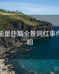 黑料正能量往期全景网红事件幕后真相