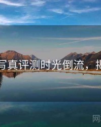 秀人网写真评测时光倒流，揭秘真相