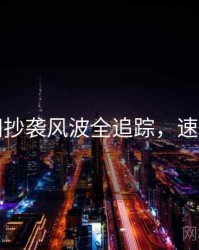 黑料网抄袭风波全追踪，速来查看