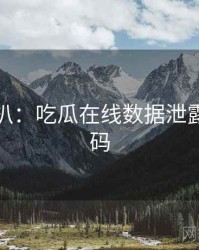 独家深扒：吃瓜在线数据泄露流量密码