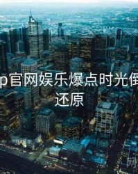 麻豆app官网娱乐爆点时光倒流真相还原