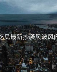 每日吃瓜最新抄袭风波风向研判