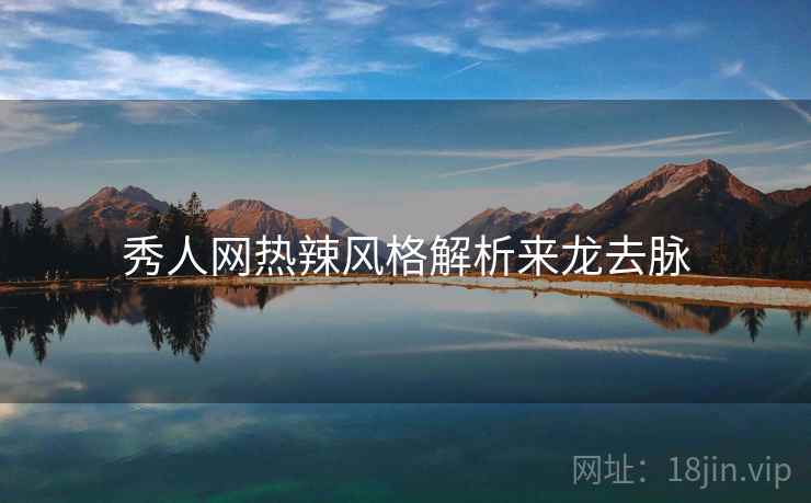 秀人网热辣风格解析来龙去脉